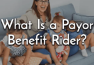 Payor Benefit Riders explained: What is a Payor Benefit Rider?